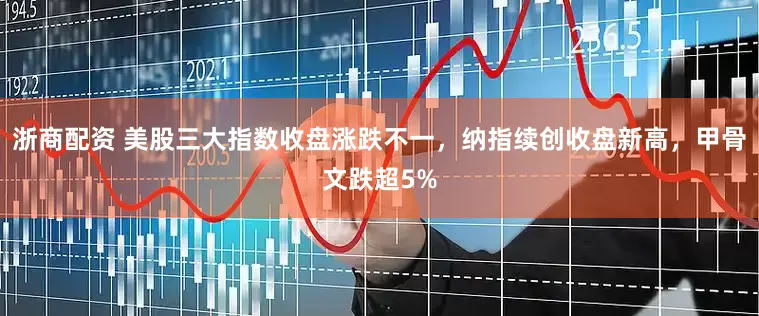 浙商配资 美股三大指数收盘涨跌不一，纳指续创收盘新高，甲骨文跌超5%